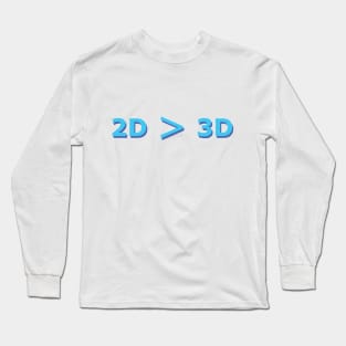 2D is better than 3D Long Sleeve T-Shirt